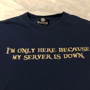 I'm Only Here Because My Server Is Down Tee
